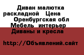 Диван малютка раскладной › Цена ­ 1 500 - Оренбургская обл. Мебель, интерьер » Диваны и кресла   